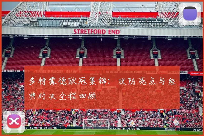 多特蒙德欧冠集锦:攻防亮点与经典对决全程回顾