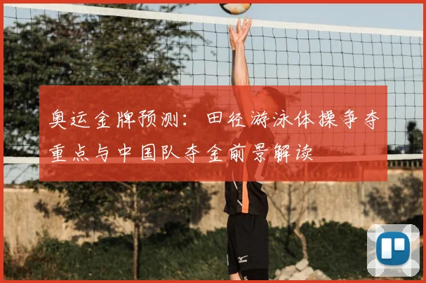 奥运金牌预测：田径游泳体操争夺重点与中国队夺金前景解读