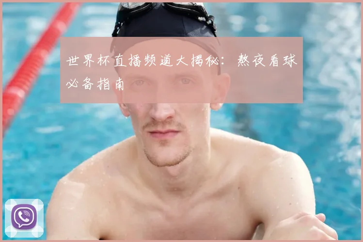 世界杯直播频道大揭秘：熬夜看球必备指南