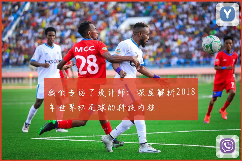 我们专访了设计师：深度解析2018年世界杯足球的科技内核